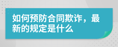 如何预防合同欺诈，最新的规定是什么