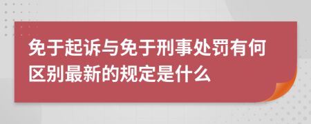 免于起诉与免于刑事处罚有何区别最新的规定是什么