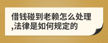 借钱碰到老赖怎么处理,法律是如何规定的