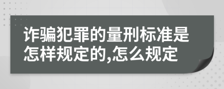 诈骗犯罪的量刑标准是怎样规定的,怎么规定