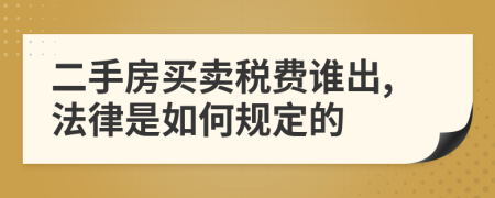 二手房买卖税费谁出,法律是如何规定的