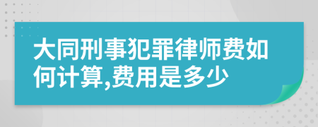 大同刑事犯罪律师费如何计算,费用是多少