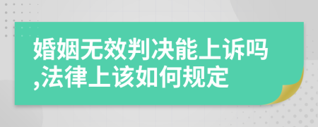 婚姻无效判决能上诉吗,法律上该如何规定