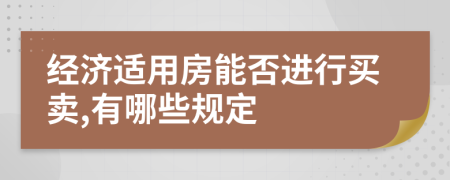 经济适用房能否进行买卖,有哪些规定