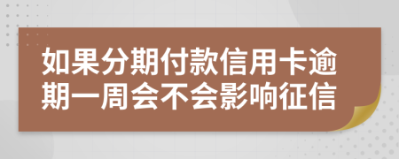 如果分期付款信用卡逾期一周会不会影响征信