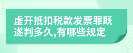 虚开抵扣税款发票罪既遂判多久,有哪些规定