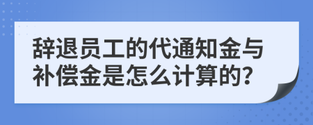 辞退员工的代通知金与补偿金是怎么计算的？