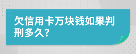 欠信用卡万块钱如果判刑多久？