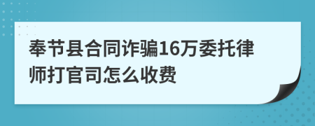 奉节县合同诈骗16万委托律师打官司怎么收费