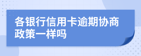 各银行信用卡逾期协商政策一样吗