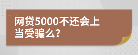 网贷5000不还会上当受骗么？