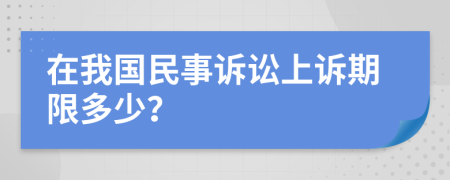 在我国民事诉讼上诉期限多少？