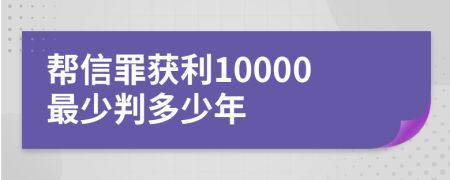 帮信罪获利10000最少判多少年