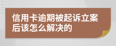 信用卡逾期被起诉立案后该怎么解决的