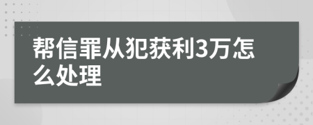 帮信罪从犯获利3万怎么处理