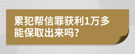 累犯帮信罪获利1万多能保取出来吗？