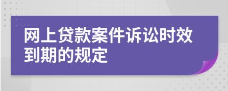 网上贷款案件诉讼时效到期的规定