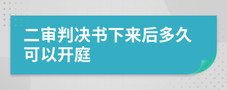 二审判决书下来后多久可以开庭