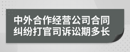 中外合作经营公司合同纠纷打官司诉讼期多长