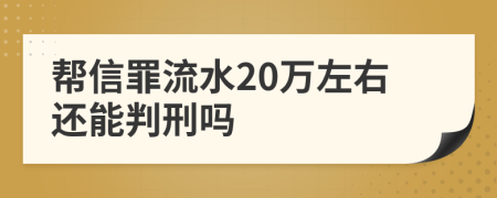 帮信罪流水20万左右还能判刑吗