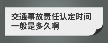 交通事故责任认定时间一般是多久啊