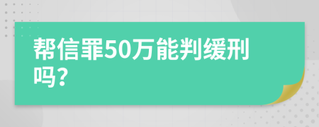 帮信罪50万能判缓刑吗？