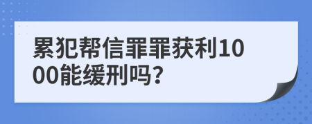 累犯帮信罪罪获利1000能缓刑吗？