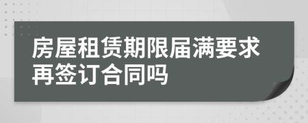 房屋租赁期限届满要求再签订合同吗