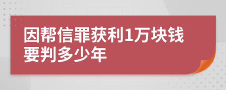 因帮信罪获利1万块钱要判多少年