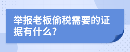 举报老板偷税需要的证据有什么?