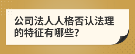 公司法人人格否认法理的特征有哪些？