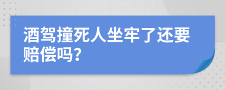 酒驾撞死人坐牢了还要赔偿吗？