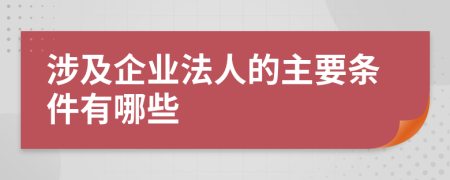 涉及企业法人的主要条件有哪些