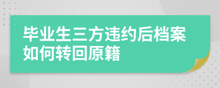 毕业生三方违约后档案如何转回原籍