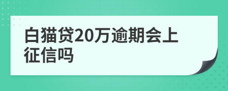 白猫贷20万逾期会上征信吗