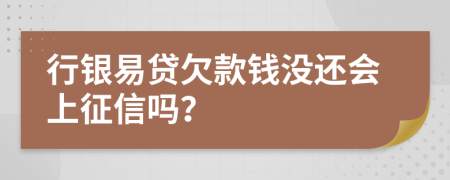行银易贷欠款钱没还会上征信吗？