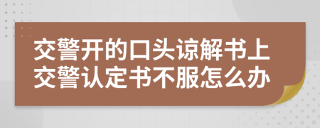 交警开的口头谅解书上交警认定书不服怎么办