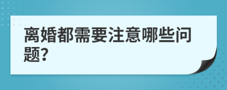 离婚都需要注意哪些问题？