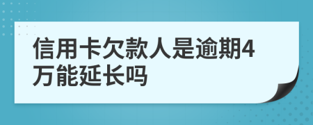 信用卡欠款人是逾期4万能延长吗