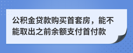 公积金贷款购买首套房，能不能取出之前余额支付首付款