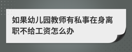 如果幼儿园教师有私事在身离职不给工资怎么办