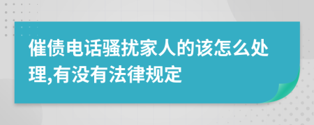 催债电话骚扰家人的该怎么处理,有没有法律规定