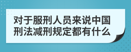 对于服刑人员来说中国刑法减刑规定都有什么