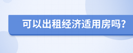 可以出租经济适用房吗？