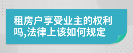 租房户享受业主的权利吗,法律上该如何规定