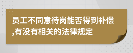 员工不同意待岗能否得到补偿,有没有相关的法律规定