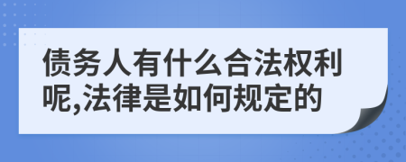 债务人有什么合法权利呢,法律是如何规定的