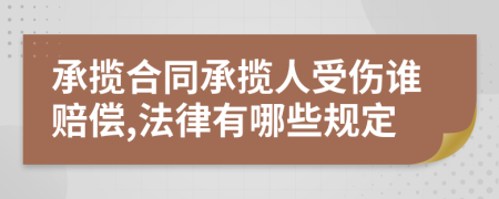 承揽合同承揽人受伤谁赔偿,法律有哪些规定