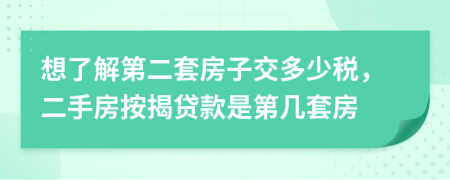 想了解第二套房子交多少税，二手房按揭贷款是第几套房