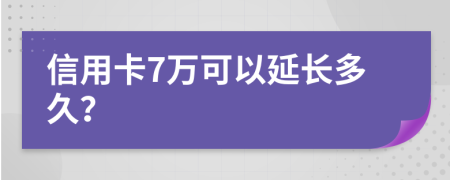 信用卡7万可以延长多久？